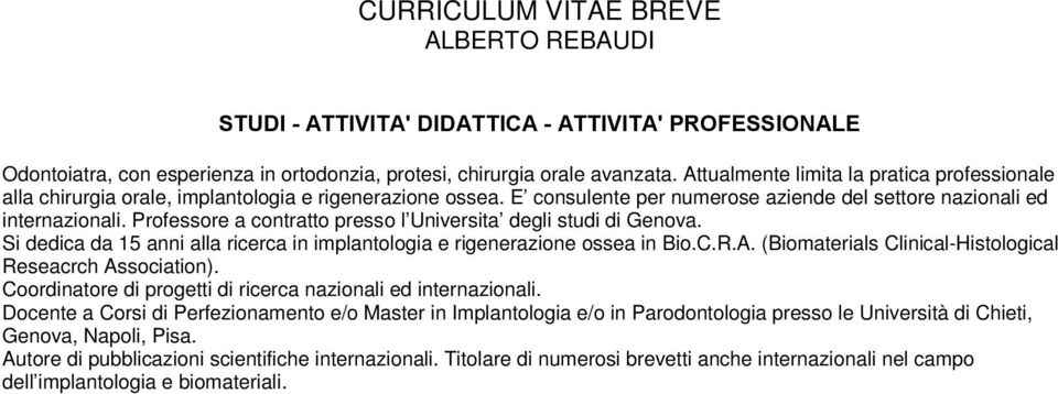 Si dedica da 15 anni alla ricerca in implantologia e rigenerazione ossea in Bio.C.R.A. (Biomaterials Clinical-Histological Reseacrch Association).