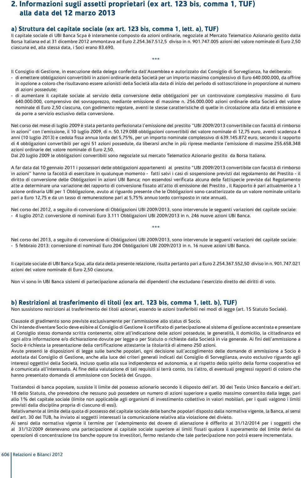 Euro 2.254.367.512,5 diviso in n. 901.747.005 azioni del valore nominale di Euro 2,50 ciascuna ed, alla stessa data, i Soci erano 83.690.