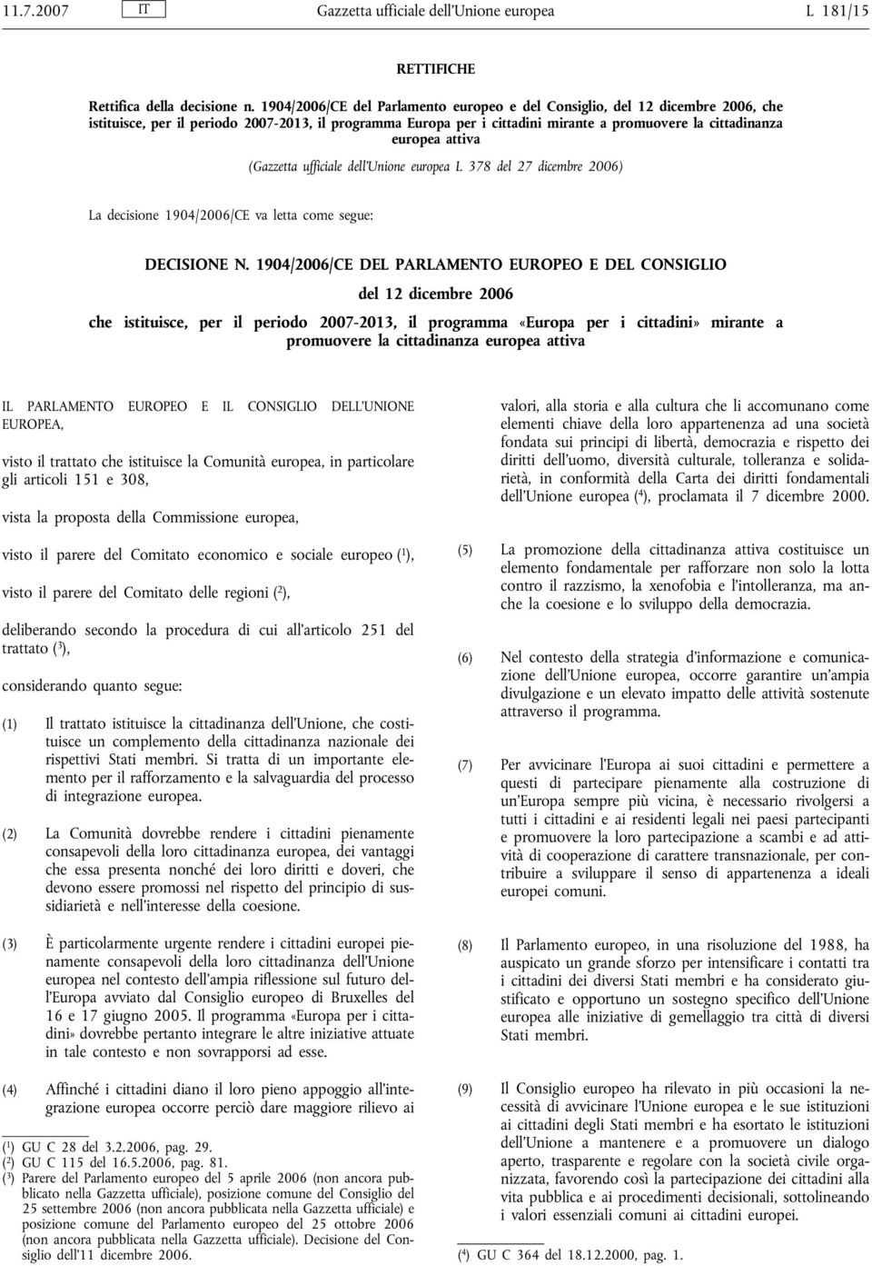 attiva (Gazzetta ufficiale dell Unione europea L 378 del 27 dicembre 2006) La decisione 1904/2006/CE va letta come segue: DECISIONE N.