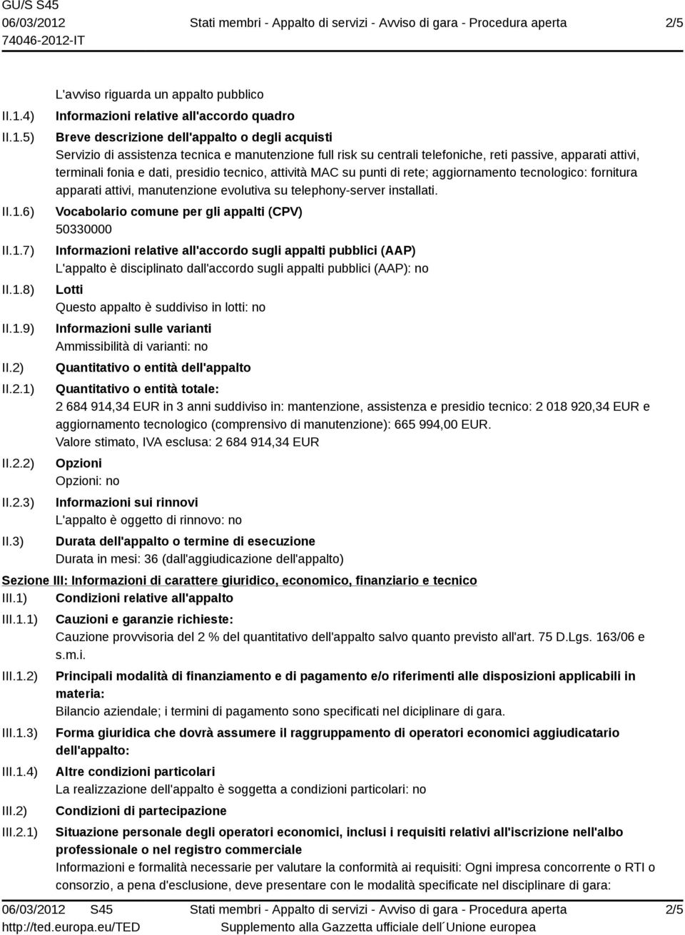 telefoniche, reti passive, apparati attivi, terminali fonia e dati, presidio tecnico, attività MAC su punti di rete; aggiornamento tecnologico: fornitura apparati attivi, manutenzione evolutiva su