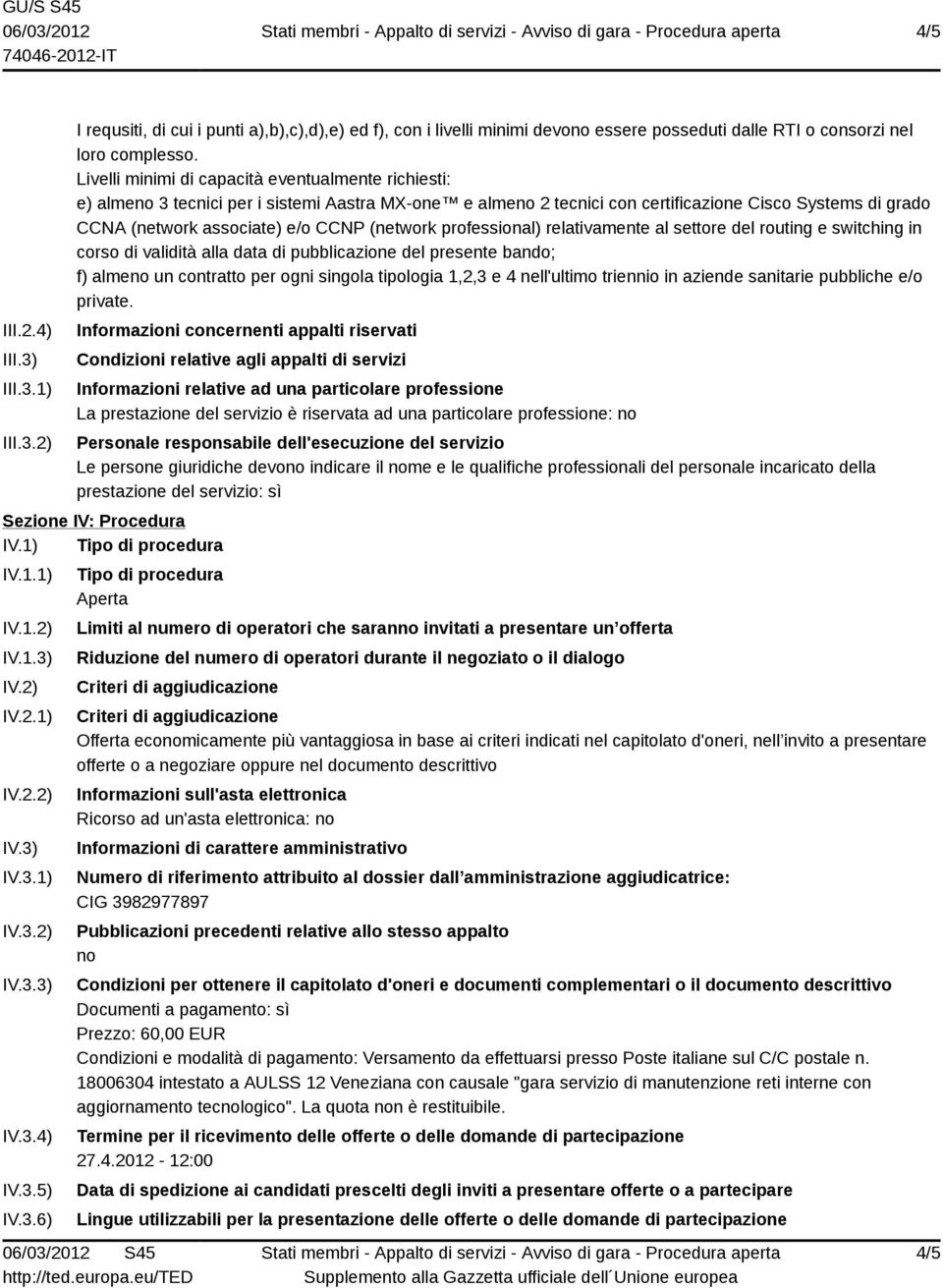 (network professional) relativamente al settore del routing e switching in corso di validità alla data di pubblicazione del presente bando; f) almeno un contratto per ogni singola tipologia 1,2,3 e 4