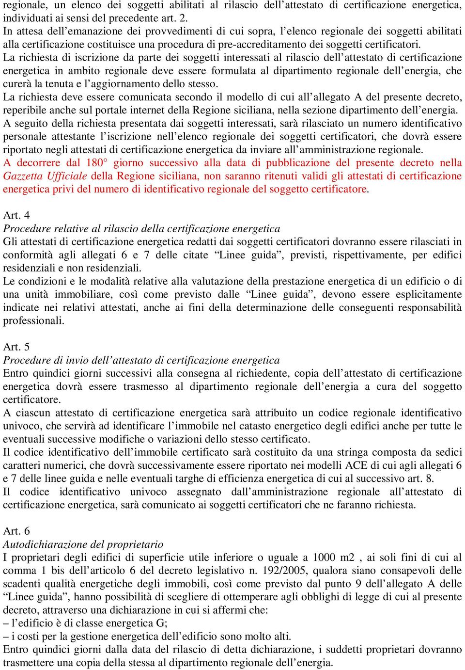 La richiesta di iscrizione da parte dei soggetti interessati al rilascio dell attestato di certificazione energetica in ambito regionale deve essere formulata al dipartimento regionale dell energia,