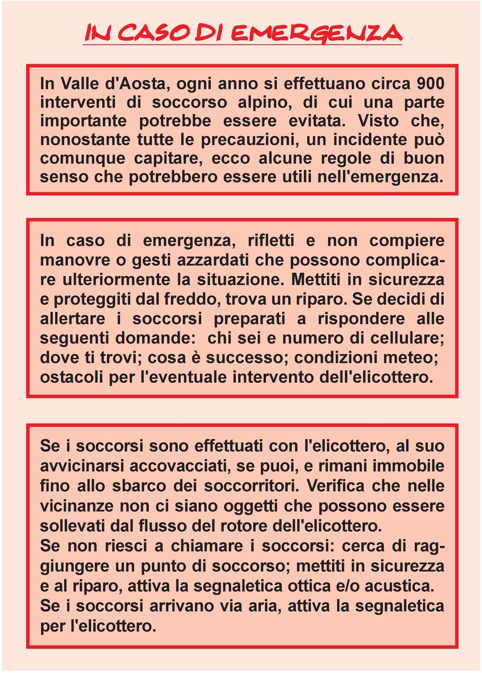 In caso di emergenza, rifletti e non compiere manovre o gesti azzardati che possono complicare ulteriormente la situazione. Mettiti in sicurezza e proteggiti dal freddo, trova un riparo.