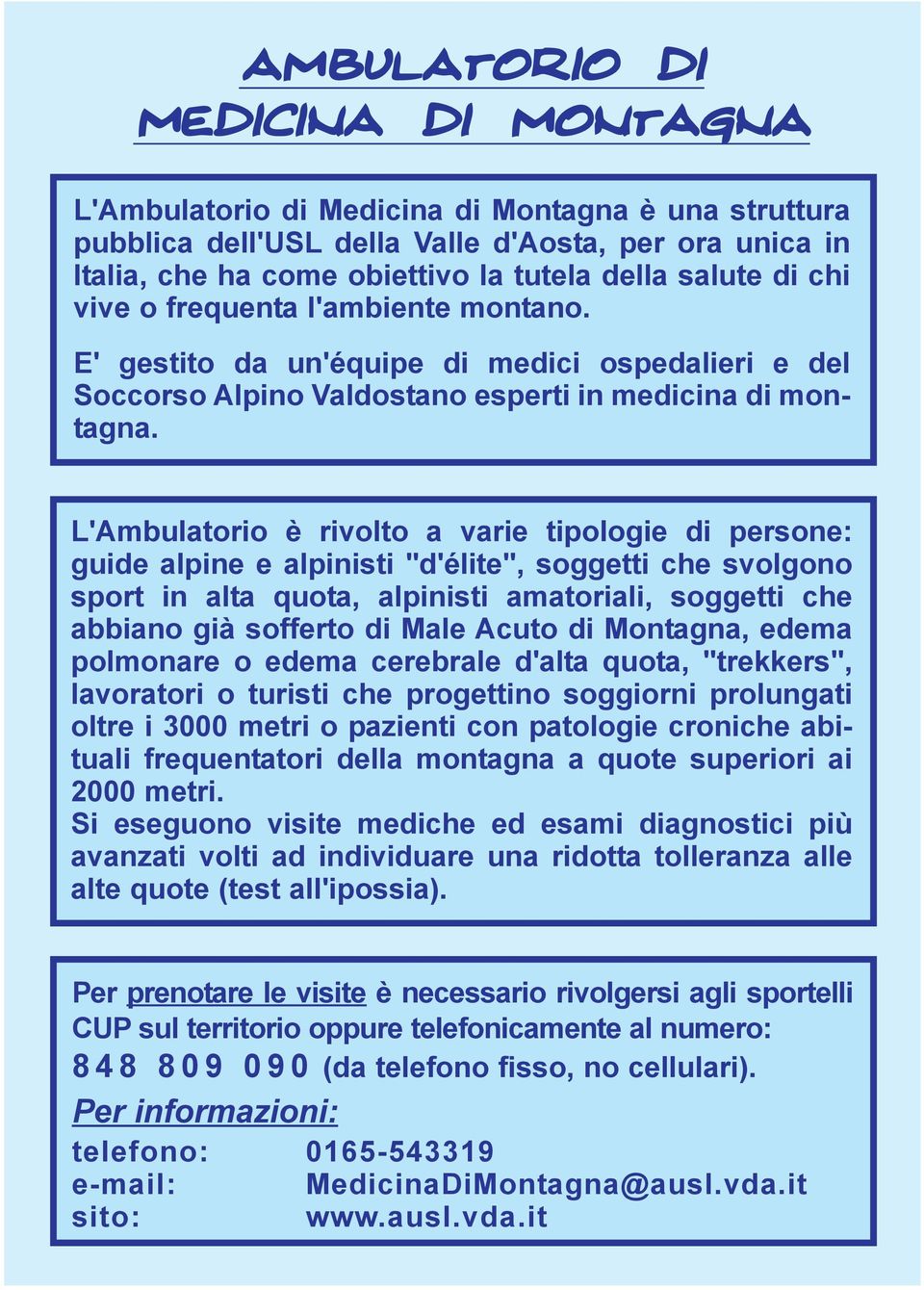 L'Ambulatorio è rivolto a varie tipologie di persone: guide alpine e alpinisti "d'élite", soggetti che svolgono sport in alta quota, alpinisti amatoriali, soggetti che abbiano già sofferto di Male