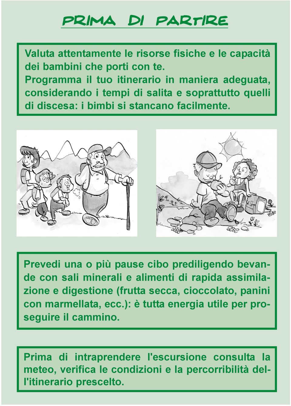 Prevedi una o più pause cibo prediligendo bevande con sali minerali e alimenti di rapida assimilazione e digestione (frutta secca, cioccolato,