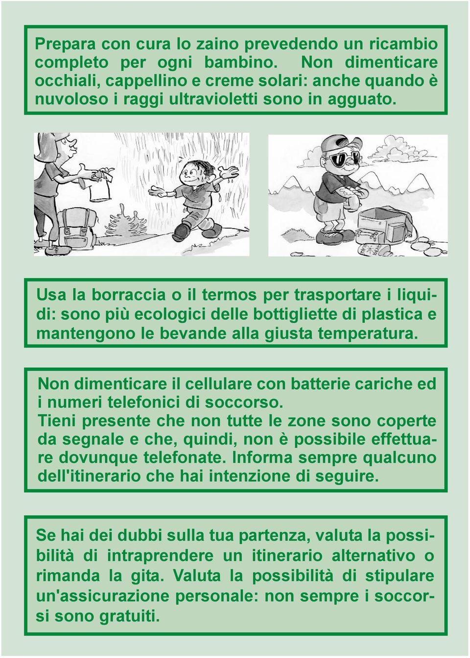 Non dimenticare il cellulare con batterie cariche ed i numeri telefonici di soccorso.