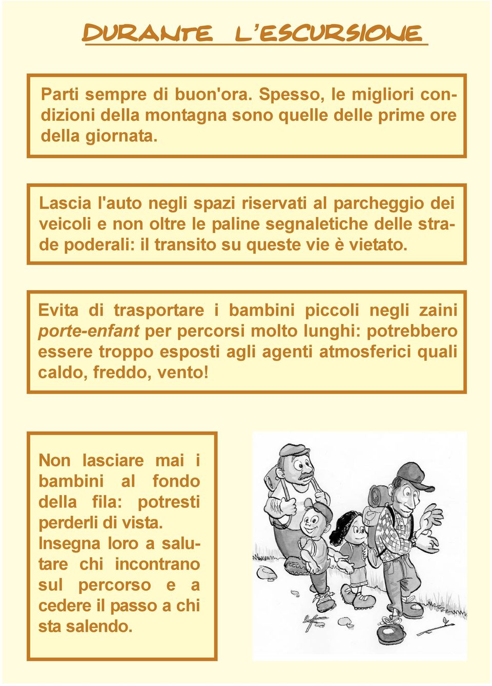 Evita di trasportare i bambini piccoli negli zaini porte-enfant per percorsi molto lunghi: potrebbero essere troppo esposti agli agenti atmosferici quali