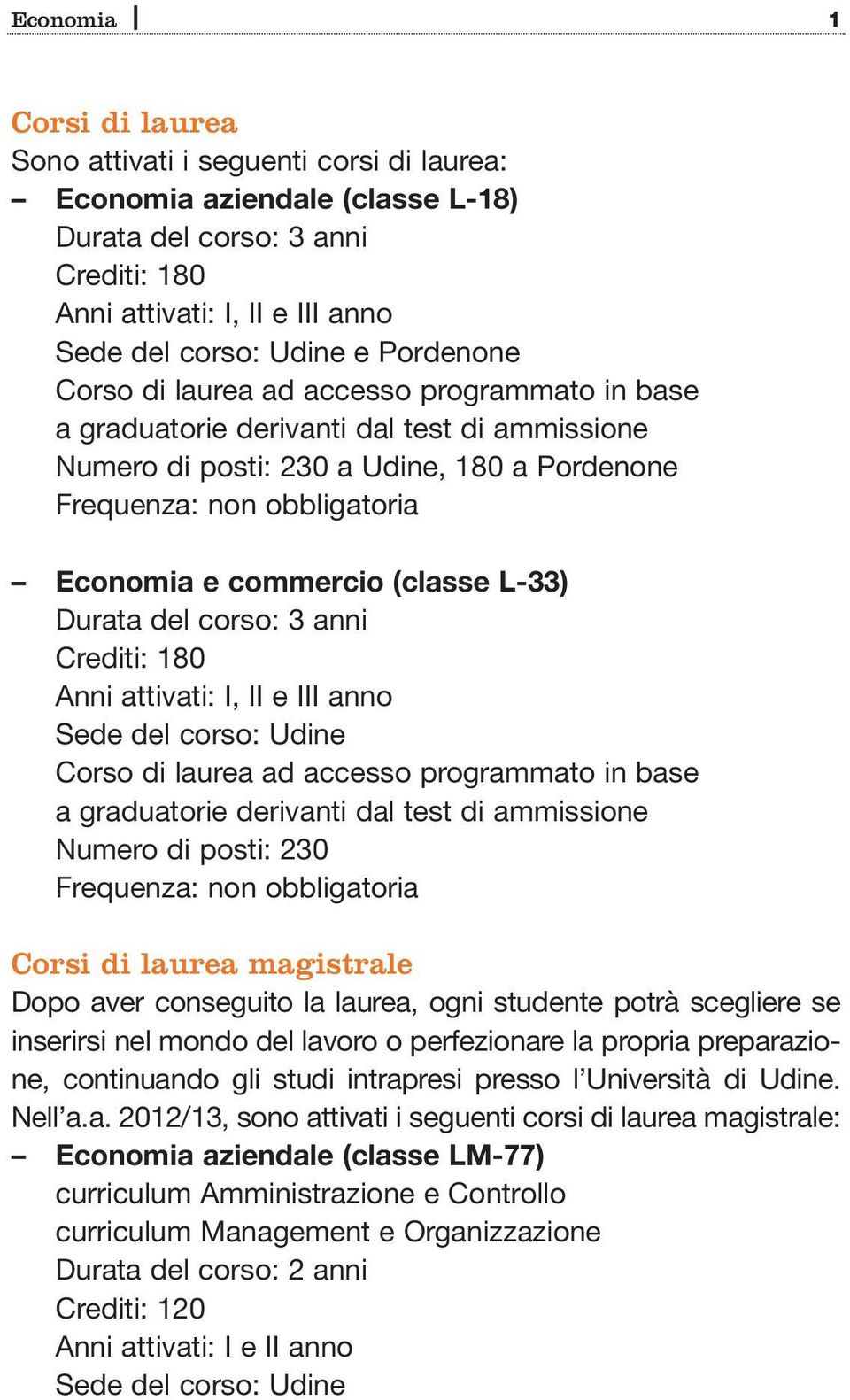 (classe L-33) Durata del corso: 3 anni Crediti: 180 Anni attivati: I, II e III anno Sede del corso: Udine Corso di laurea ad accesso programmato in base a graduatorie derivanti dal test di ammissione