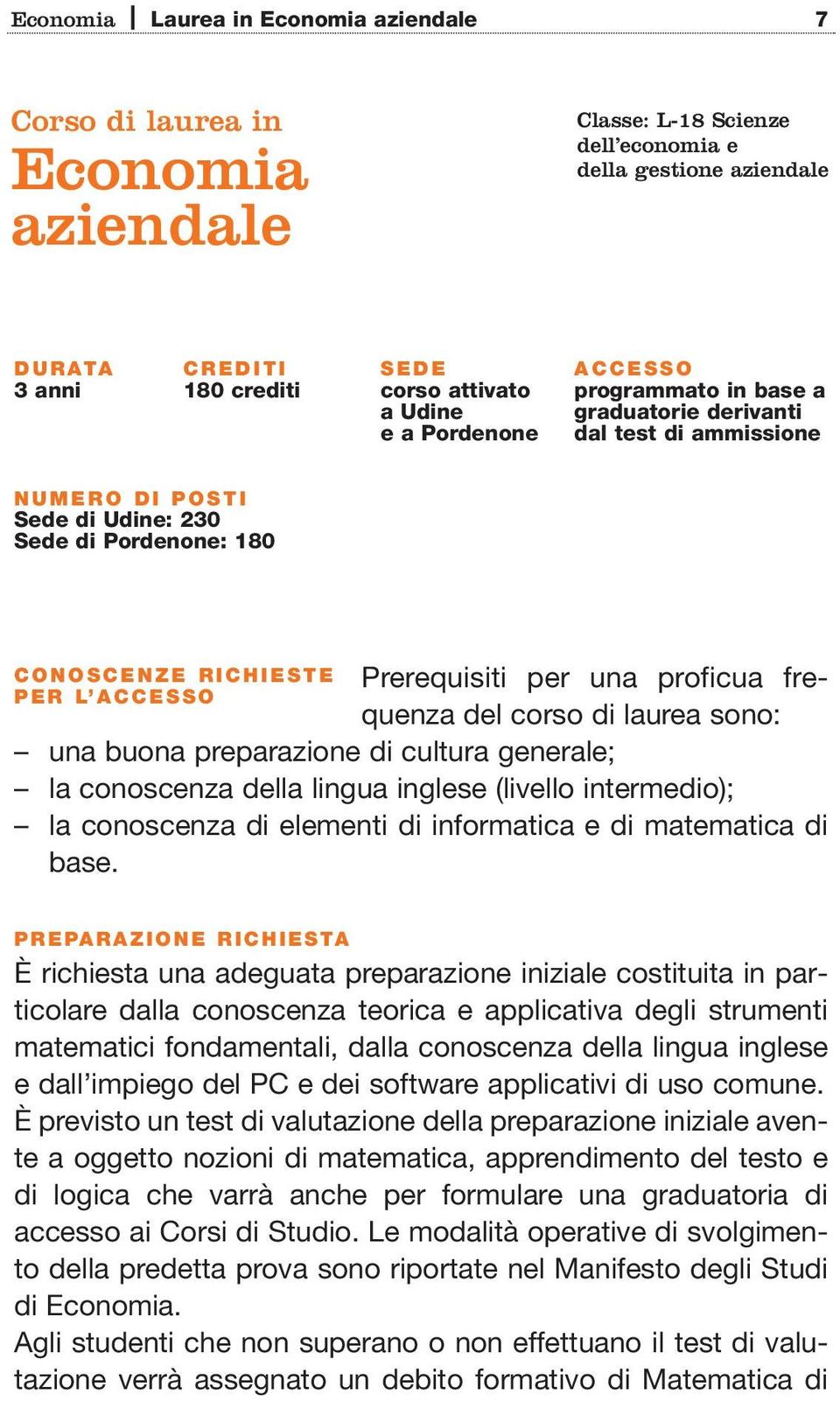 R I C H I E S T E P E R L A C C E S S O Prerequisiti per una proficua frequenza del corso di laurea sono: una buona preparazione di cultura generale; la conoscenza della lingua inglese (livello