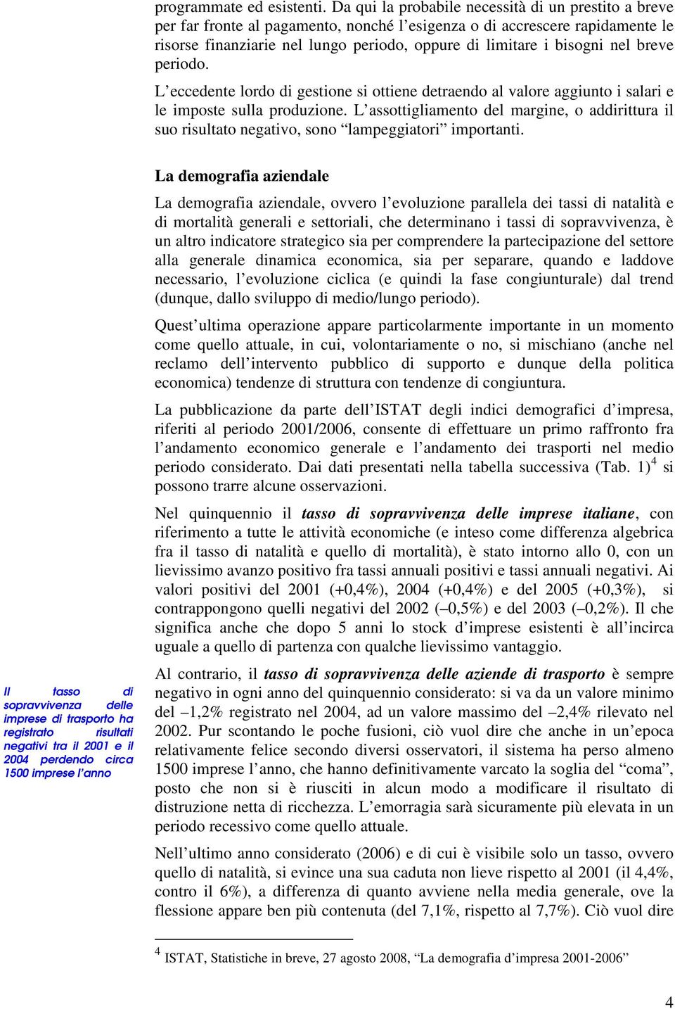 nel breve periodo. L eccedente lordo di gestione si ottiene detraendo al valore aggiunto i salari e le imposte sulla produzione.