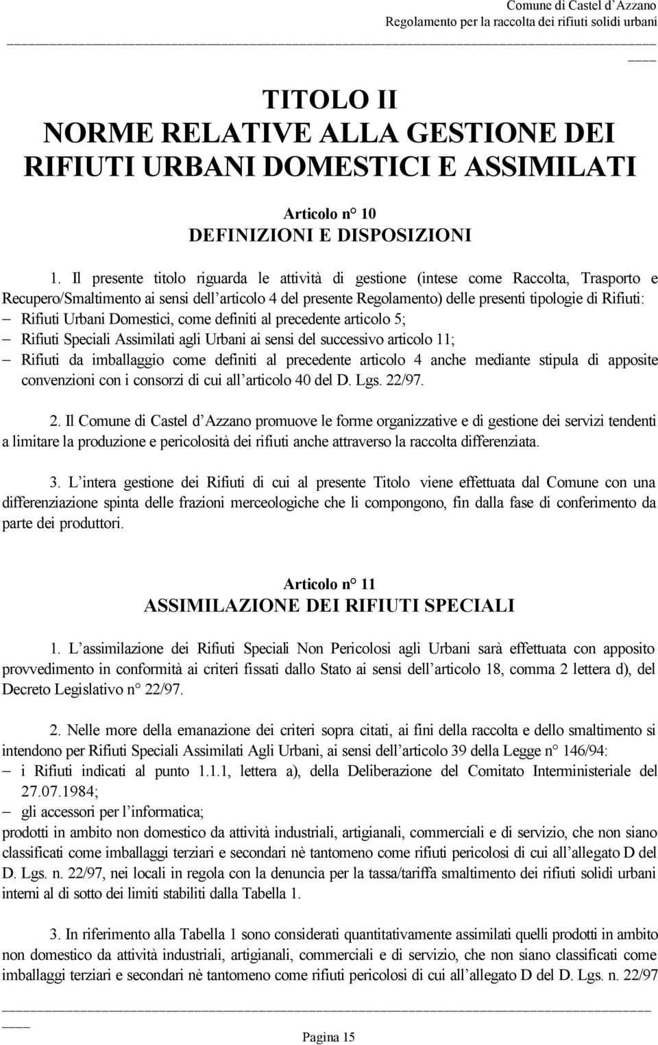 Rifiuti Urbani Domestici, come definiti al precedente articolo 5; Rifiuti Speciali Assimilati agli Urbani ai sensi del successivo articolo 11; Rifiuti da imballaggio come definiti al precedente