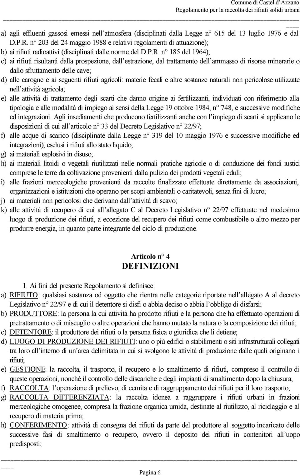 n 185 del 1964); c) ai rifiuti risultanti dalla prospezione, dall estrazione, dal trattamento dell ammasso di risorse minerarie o dallo sfruttamento delle cave; d) alle carogne e ai seguenti rifiuti