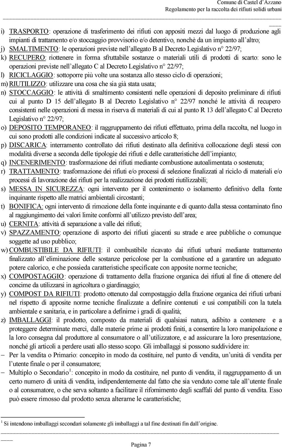 operazioni previste nell allegato C al Decreto Legislativo n 22/97; l) RICICLAGGIO: sottoporre più volte una sostanza allo stesso ciclo di operazioni; m) RIUTILIZZO: utilizzare una cosa che sia già