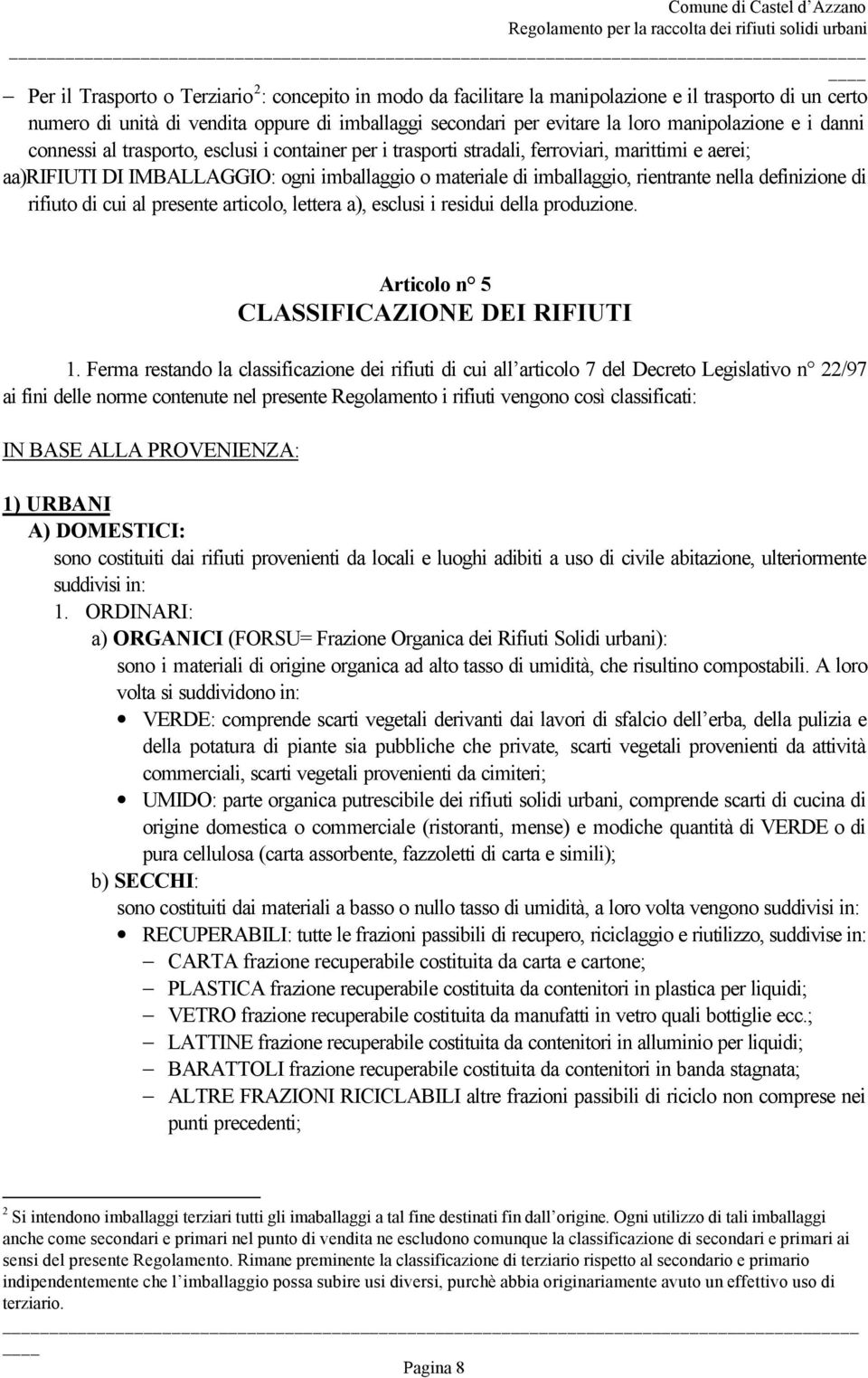 rientrante nella definizione di rifiuto di cui al presente articolo, lettera a), esclusi i residui della produzione. Articolo n 5 CLASSIFICAZIONE DEI RIFIUTI 1.