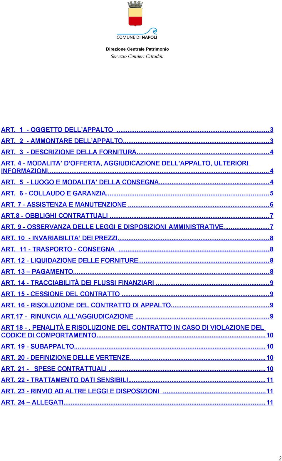 9 - OSSERVANZA DELLE LEGGI E DISPOSIZIONI AMMINISTRATIVE....7 ART. 10 - INVARIABILITA DEI PREZZI... 8 ART. 11 - TRASPORTO - CONSEGNA... 8 ART. 12 - LIQUIDAZIONE DELLE FORNITURE.... 8 ART. 13 PAGAMENTO.