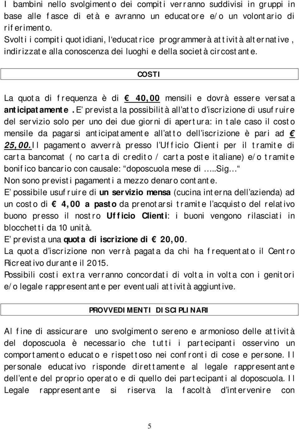 COSTI La quota di frequenza è di 40,00 mensili e dovrà essere versata anticipatamente.