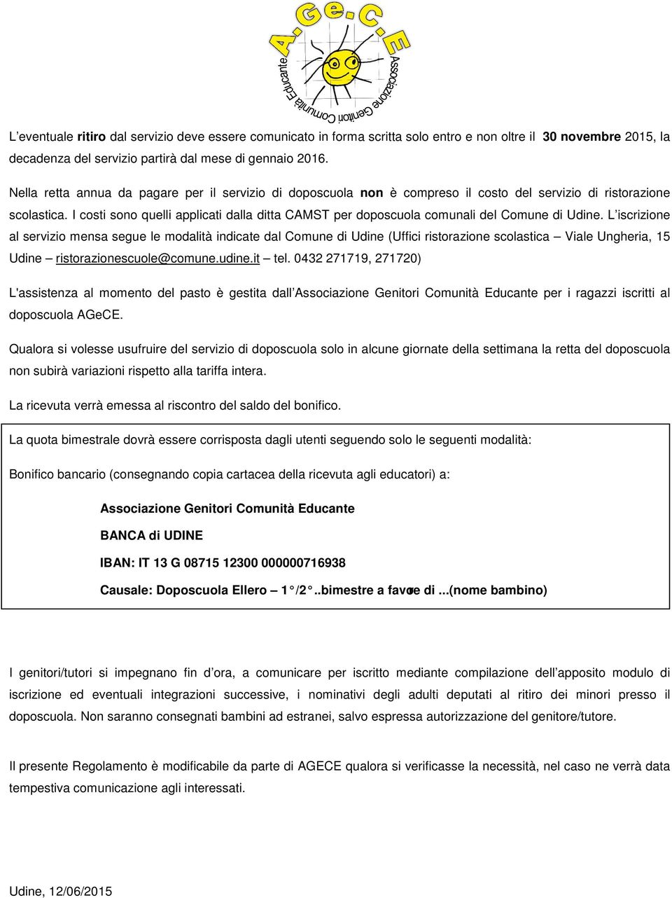 I costi sono quelli applicati dalla ditta CAMST per doposcuola comunali del Comune di Udine.