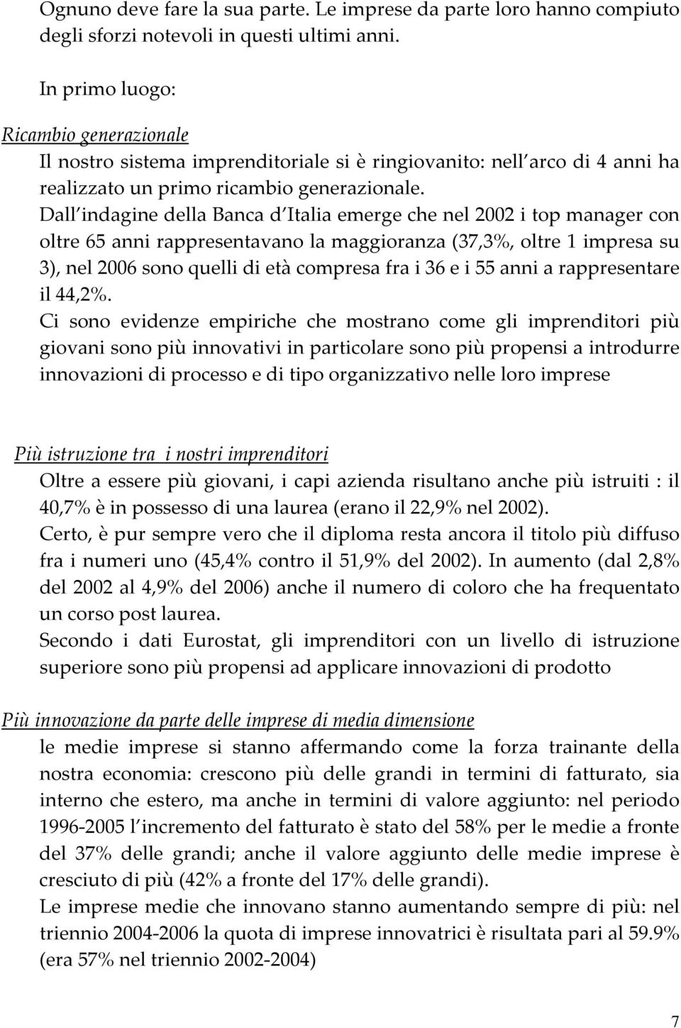 Dall indagine della Banca d emerge che nel 2002 i top manager con oltre 65 anni rappresentavano la maggioranza (37,3%, oltre 1 impresa su 3), nel 2006 sono quelli di età compresa fra i 36 e i 55 anni