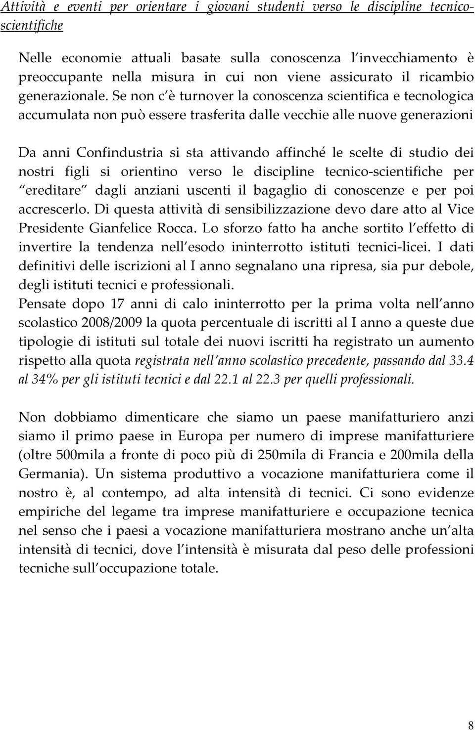 Se non c è turnover la conoscenza scientifica e tecnologica accumulata non può essere trasferita dalle vecchie alle nuove generazioni Da anni Confindustria si sta attivando affinché le scelte di