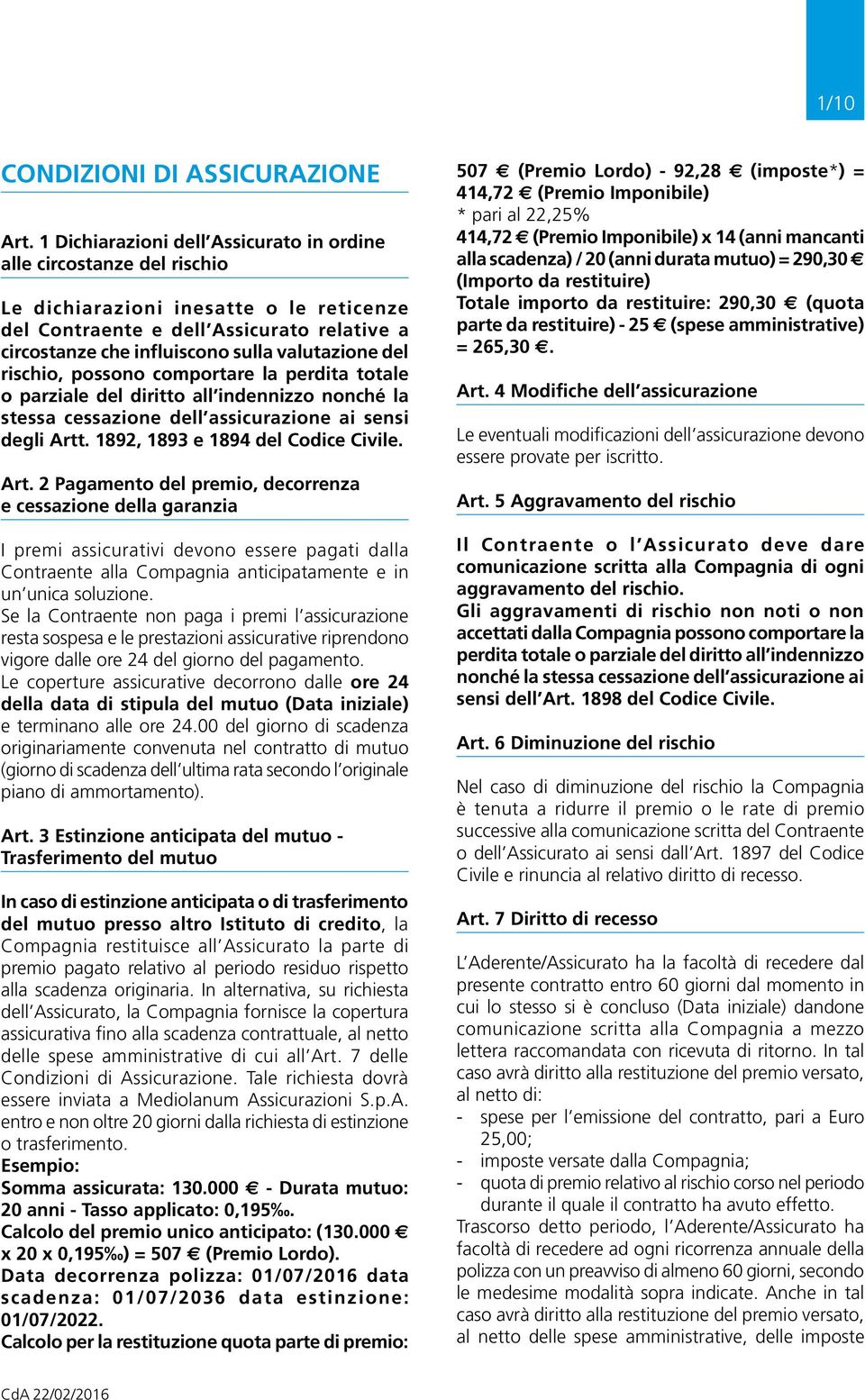 valutazione del rischio, possono comportare la perdita totale o parziale del diritto all indennizzo nonché la stessa cessazione dell assicurazione ai sensi degli Artt.