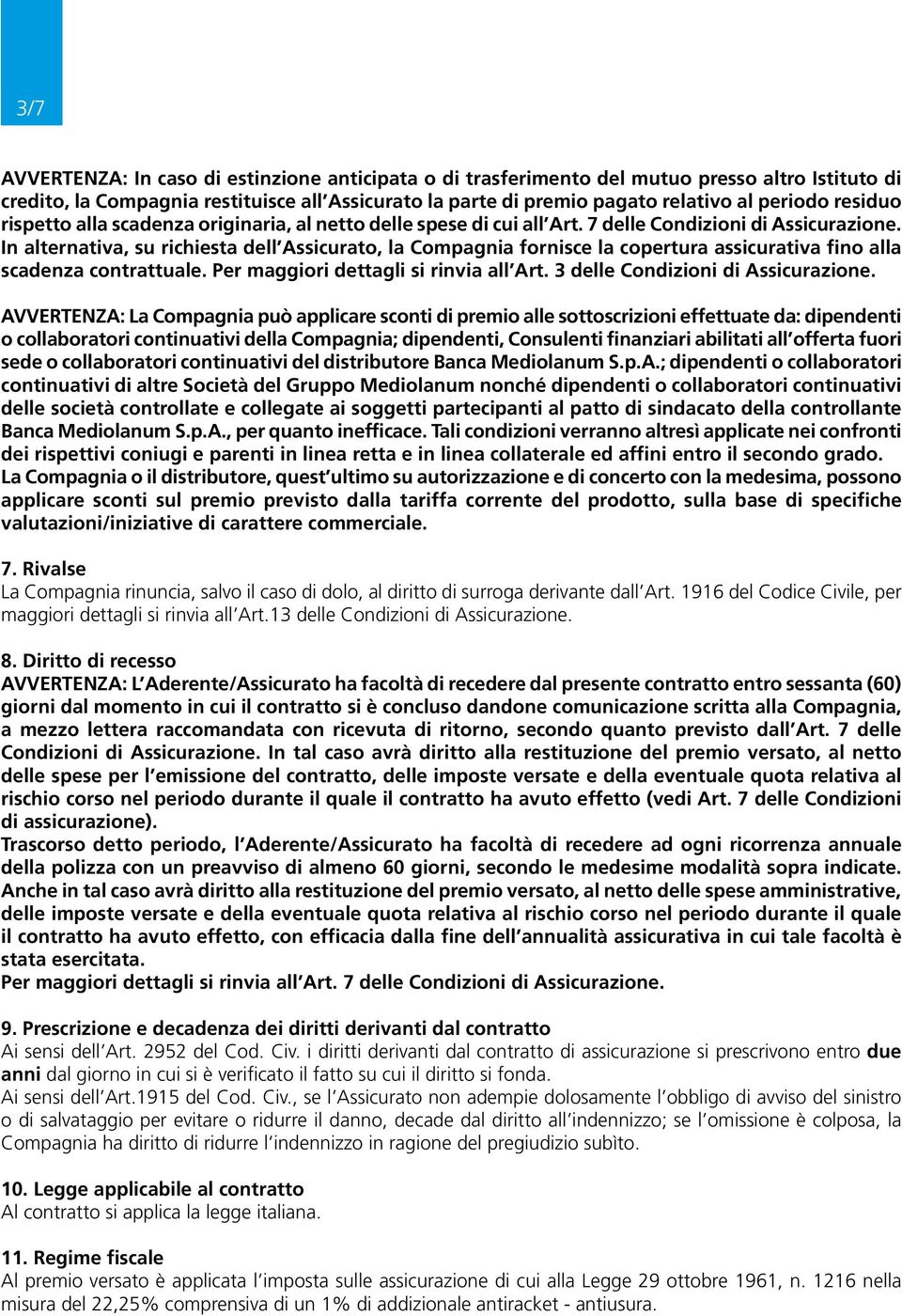 In alternativa, su richiesta dell Assicurato, la Compagnia fornisce la copertura assicurativa fino alla scadenza contrattuale. Per maggiori dettagli si rinvia all Art.