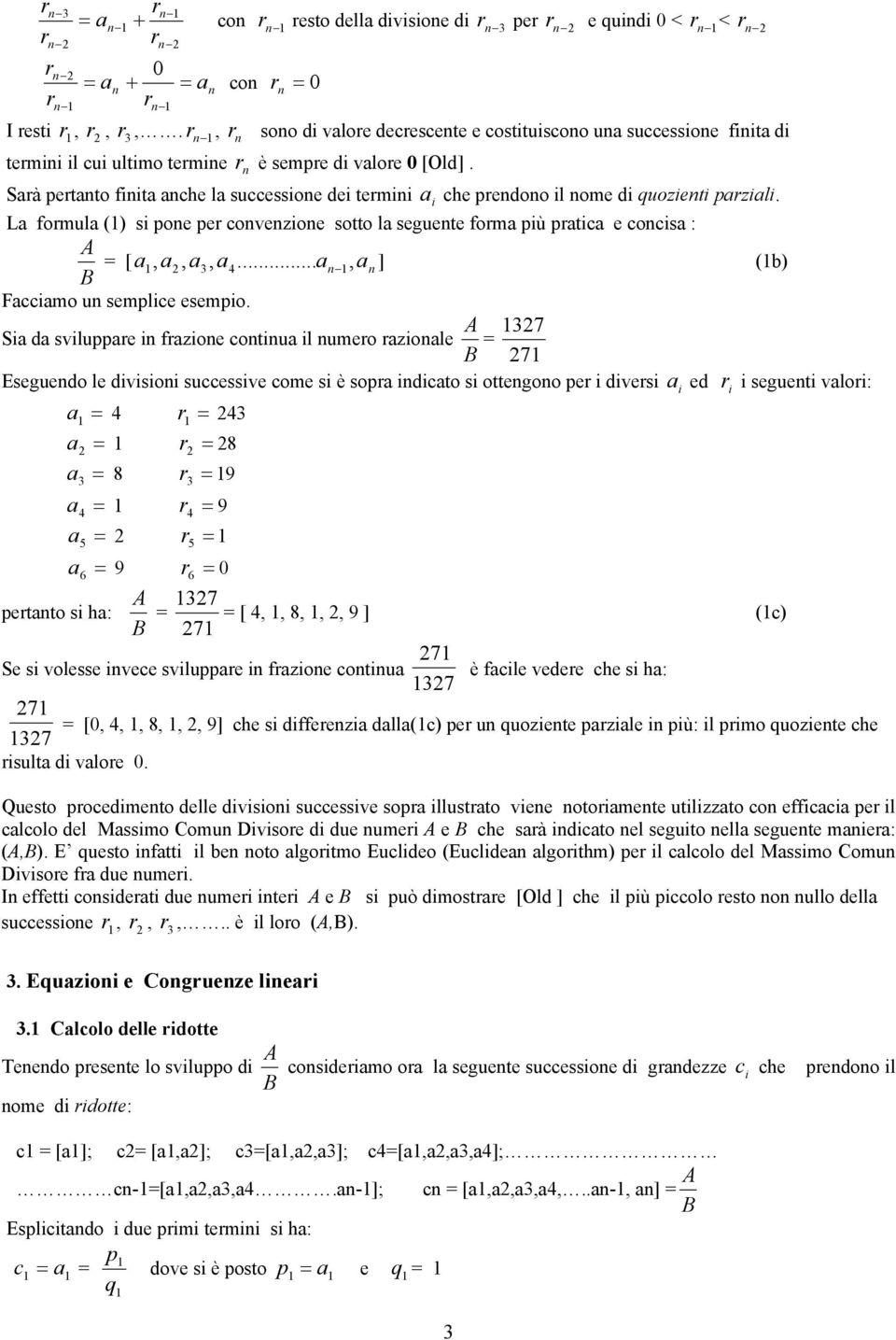 La formula () s poe per covezoe sotto la seguete forma pù pratca e cocsa : A = [ a, a, a3, a4... a, a ] (b) B Faccamo u semplce esempo.