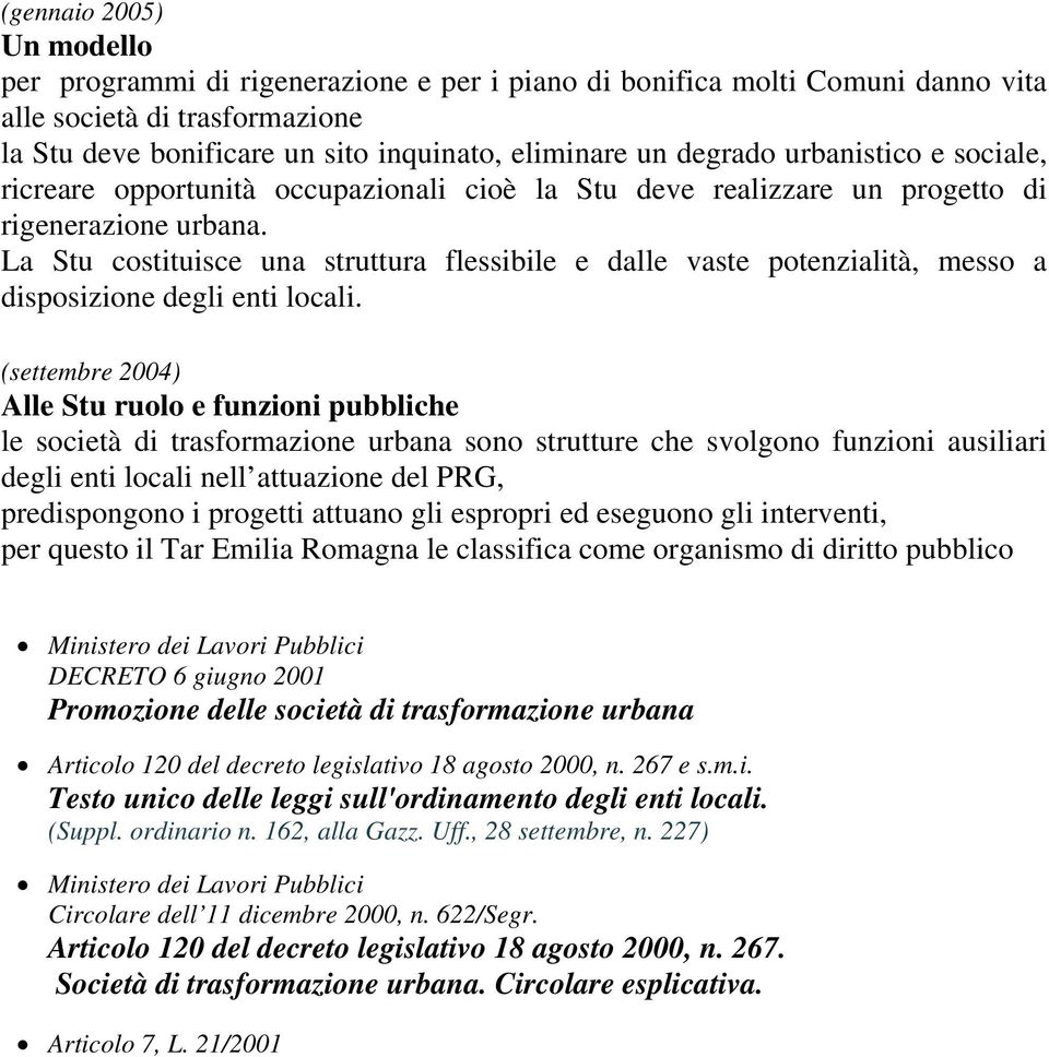 La Stu costituisce una struttura flessibile e dalle vaste potenzialità, messo a disposizione degli enti locali.