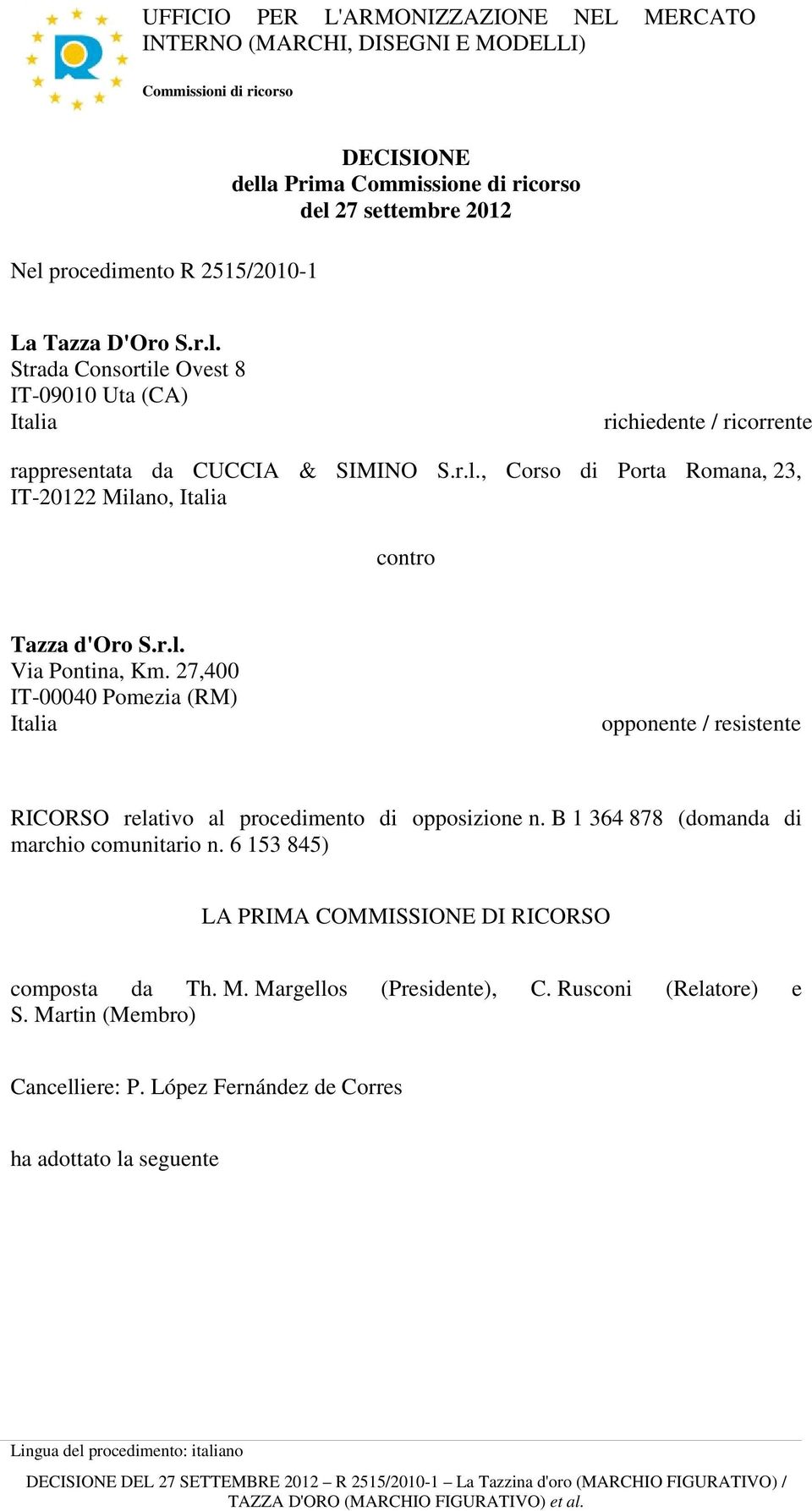 r.l. Via Pontina, Km. 27,400 IT-00040 Pomezia (RM) Italia opponente / resistente RICORSO relativo al procedimento di opposizione n. B 1 364 878 (domanda di marchio comunitario n.