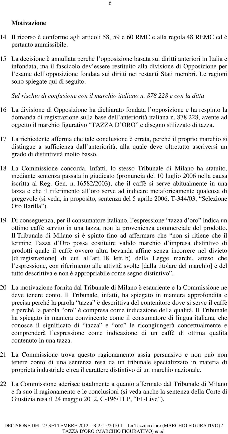 fondata sui diritti nei restanti Stati membri. Le ragioni sono spiegate qui di seguito. Sul rischio di confusione con il marchio italiano n.