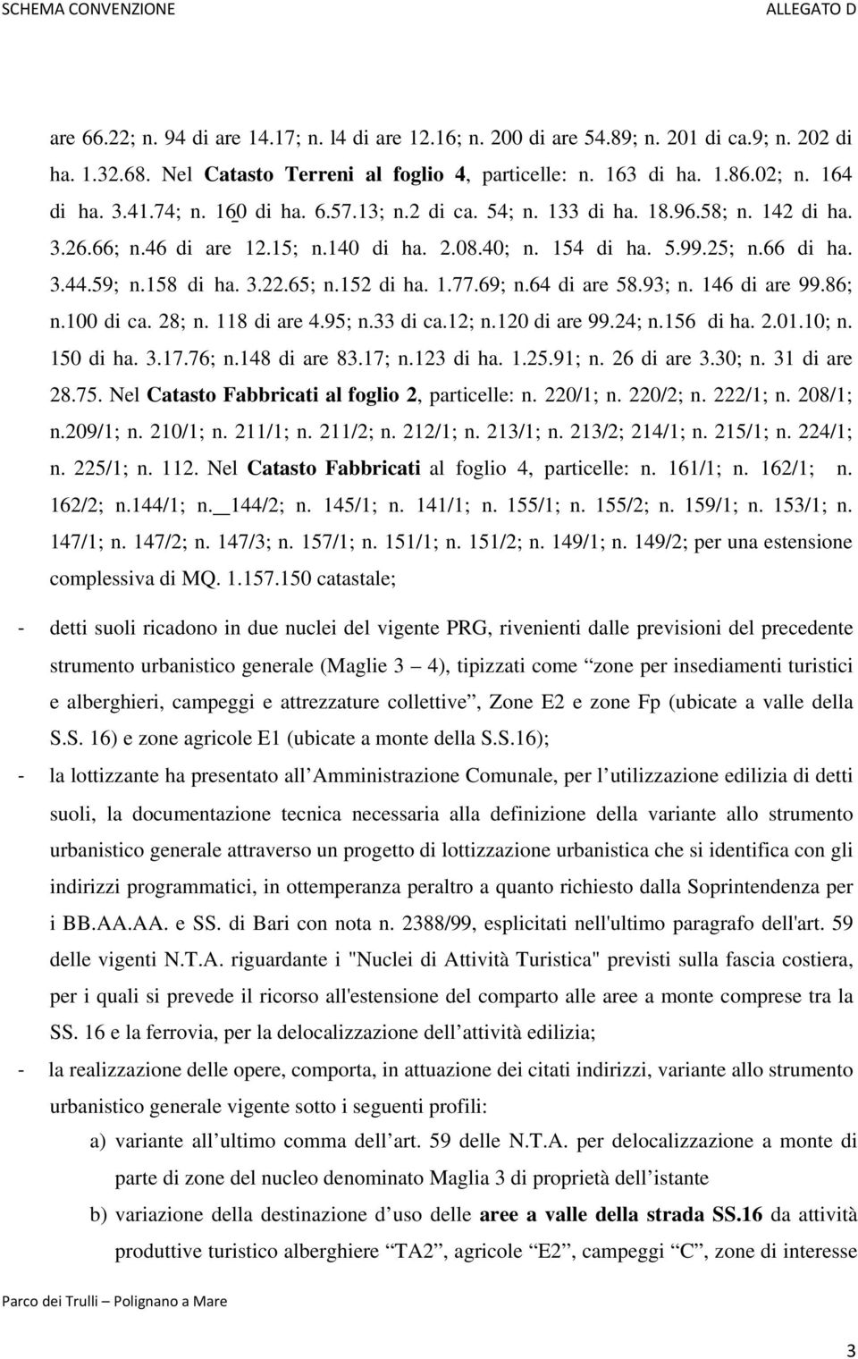 152 di ha. 1.77.69; n.64 di are 58.93; n. 146 di are 99.86; n.100 di ca. 28; n. 118 di are 4.95; n.33 di ca.12; n.120 di are 99.24; n.156 di ha. 2.01.10; n. 150 di ha. 3.17.76; n.148 di are 83.17; n.