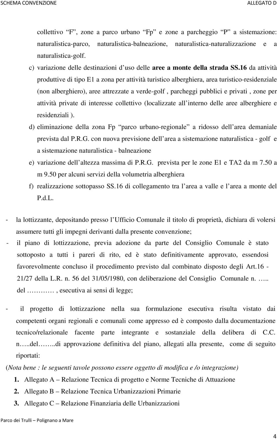 16 da attività produttive di tipo E1 a zona per attività turistico alberghiera, area turistico-residenziale (non alberghiero), aree attrezzate a verde-golf, parcheggi pubblici e privati, zone per