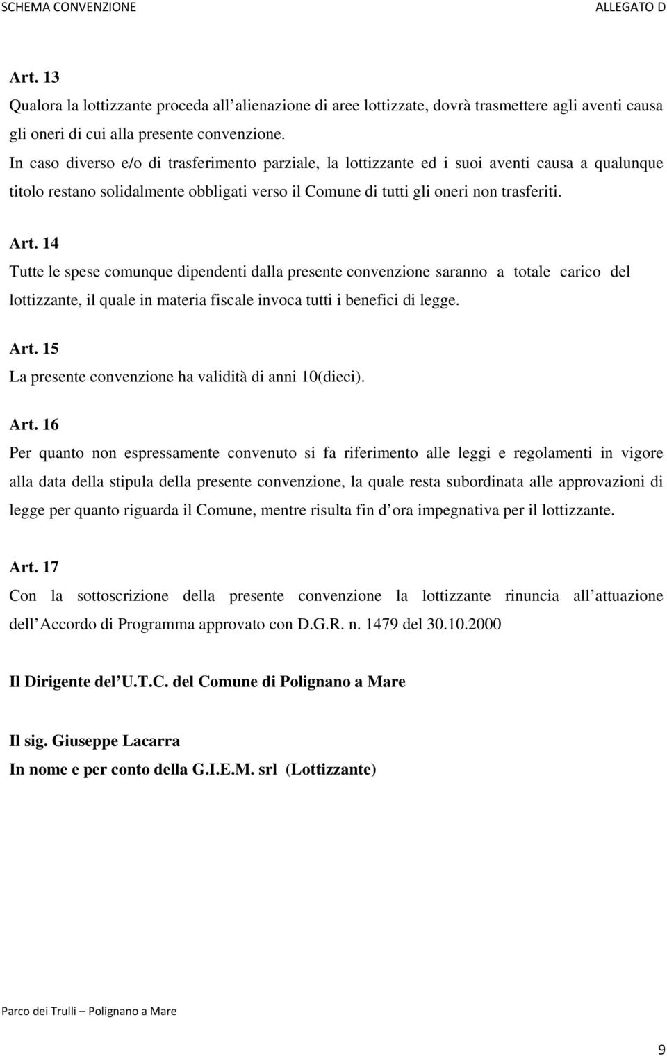 14 Tutte le spese comunque dipendenti dalla presente convenzione saranno a totale carico del lottizzante, il quale in materia fiscale invoca tutti i benefici di legge. Art.