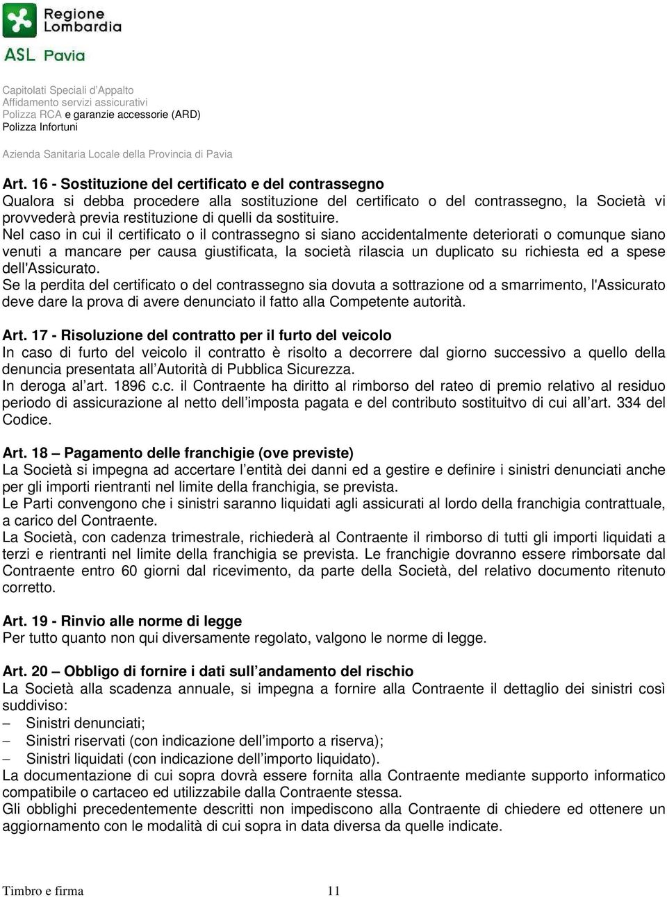 Nel caso in cui il certificato o il contrassegno si siano accidentalmente deteriorati o comunque siano venuti a mancare per causa giustificata, la società rilascia un duplicato su richiesta ed a