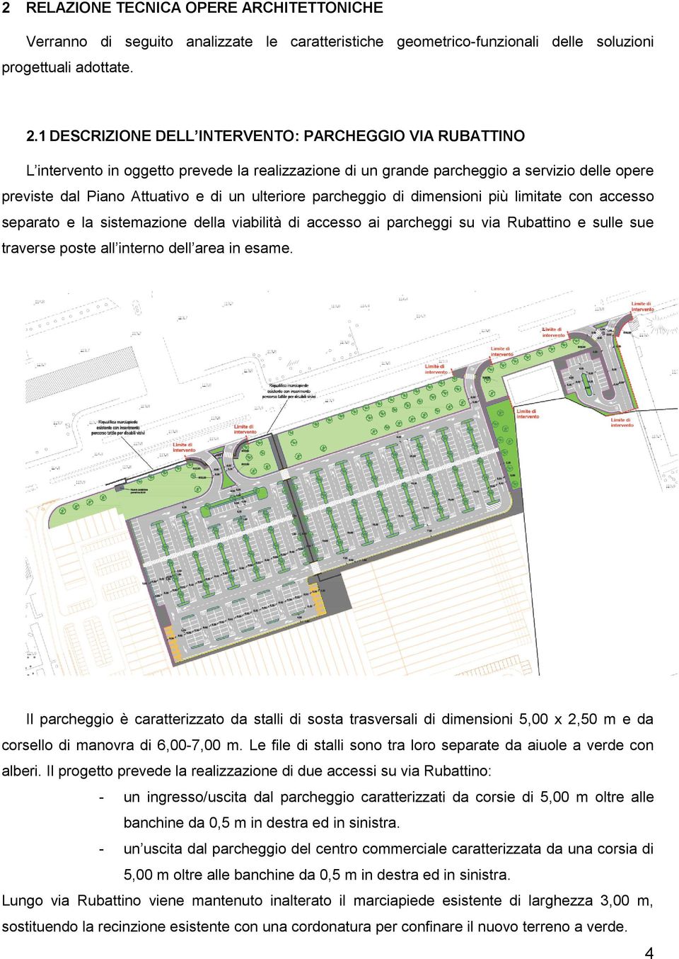 parcheggio di dimensioni più limitate con accesso separato e la sistemazione della viabilità di accesso ai parcheggi su via Rubattino e sulle sue traverse poste all interno dell area in esame.