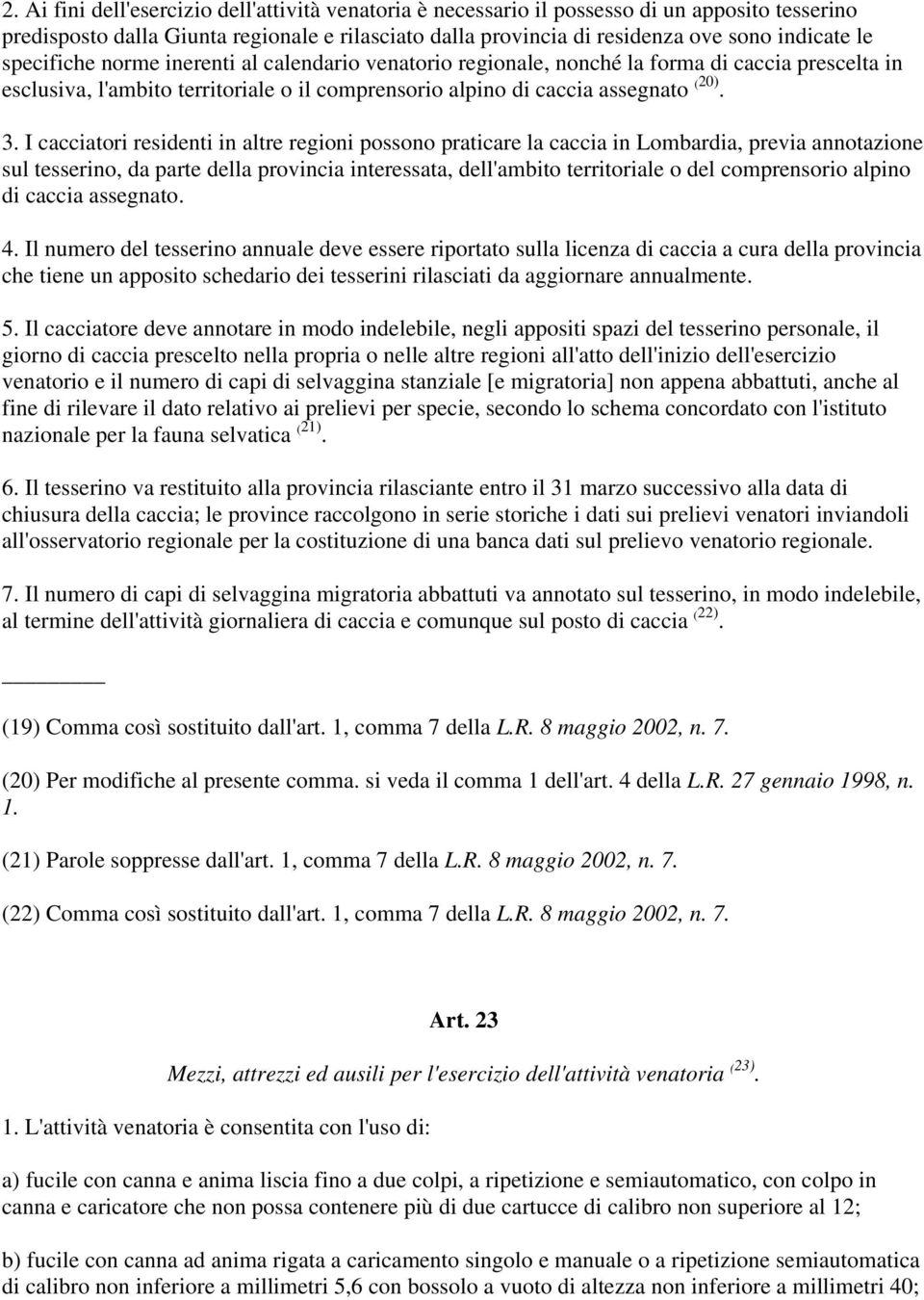 I cacciatori residenti in altre regioni possono praticare la caccia in Lombardia, previa annotazione sul tesserino, da parte della provincia interessata, dell'ambito territoriale o del comprensorio