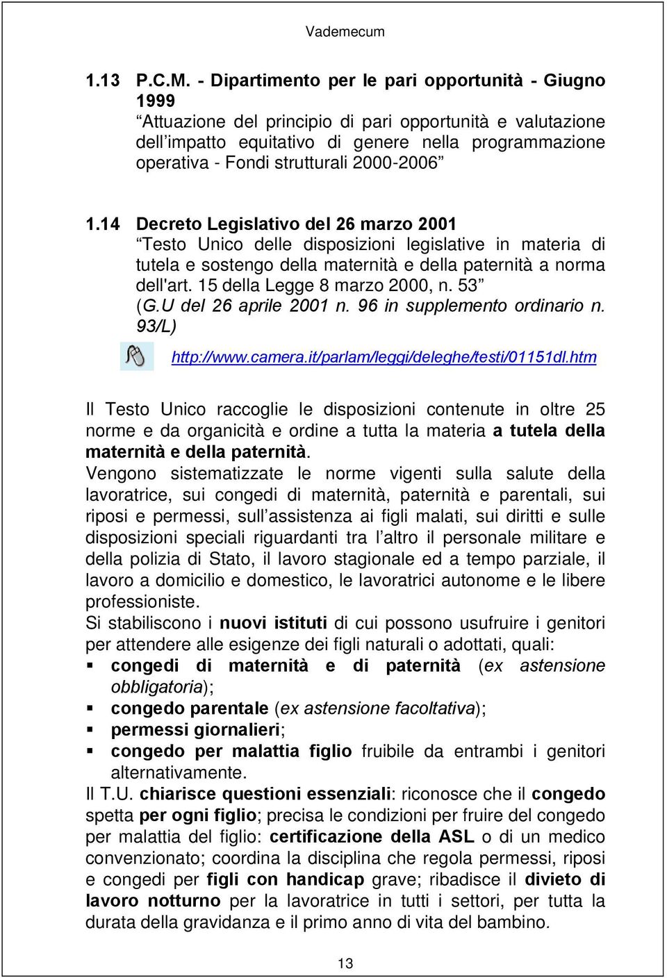 2000-2006 1.14 Decreto Legislativo del 26 marzo 2001 Testo Unico delle disposizioni legislative in materia di tutela e sostengo della maternità e della paternità a norma dell'art.