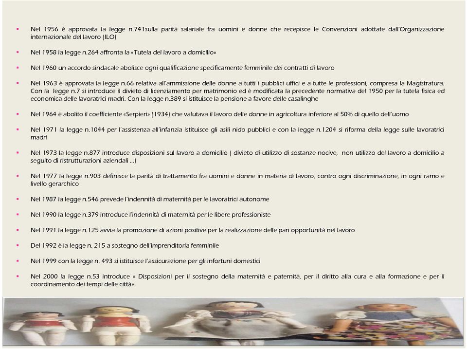 66 relativa all ammissione delle donne a tutti i pubblici uffici e a tutte le professioni, compresa la Magistratura. Con la legge n.