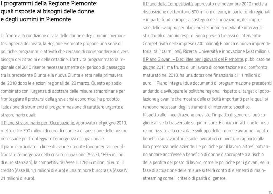 L attività programmatoria regionale del 2010 risente necessariamente del periodo di passaggio tra la precedente Giunta e la nuova Giunta eletta nella primavera del 2010 dopo le elezioni regionali del