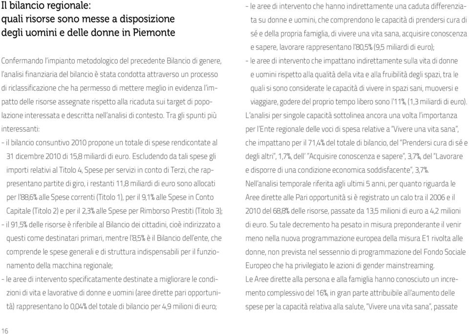 interessata e descritta nell analisi di contesto. Tra gli spunti più interessanti: - il bilancio consuntivo 2010 propone un totale di spese rendicontate al 31 dicembre 2010 di 15,8 miliardi di euro.