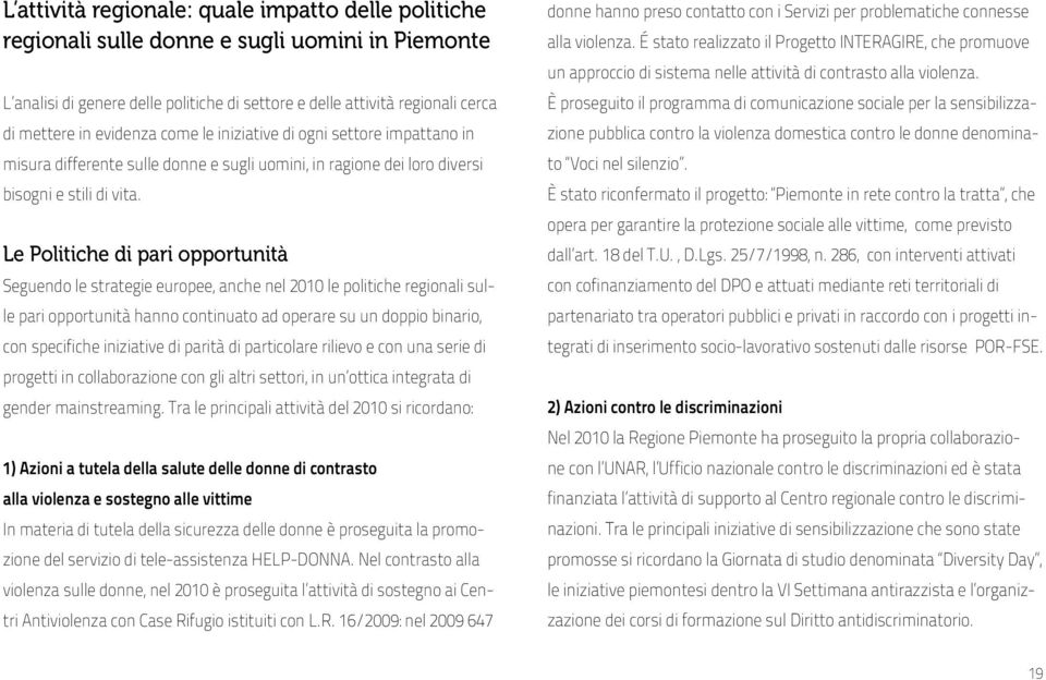 Le Politiche di pari opportunità Seguendo le strategie europee, anche nel 2010 le politiche regionali sulle pari opportunità hanno continuato ad operare su un doppio binario, con specifiche