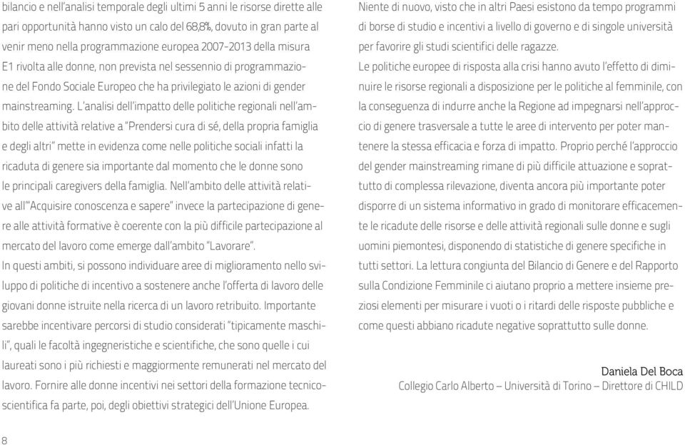 L analisi dell impatto delle politiche regionali nell ambito delle attività relative a Prendersi cura di sé, della propria famiglia e degli altri mette in evidenza come nelle politiche sociali