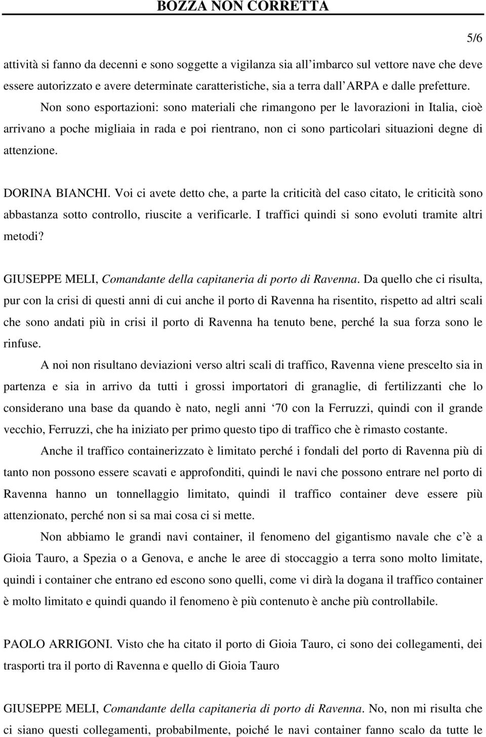 DORINA BIANCHI. Voi ci avete detto che, a parte la criticità del caso citato, le criticità sono abbastanza sotto controllo, riuscite a verificarle.