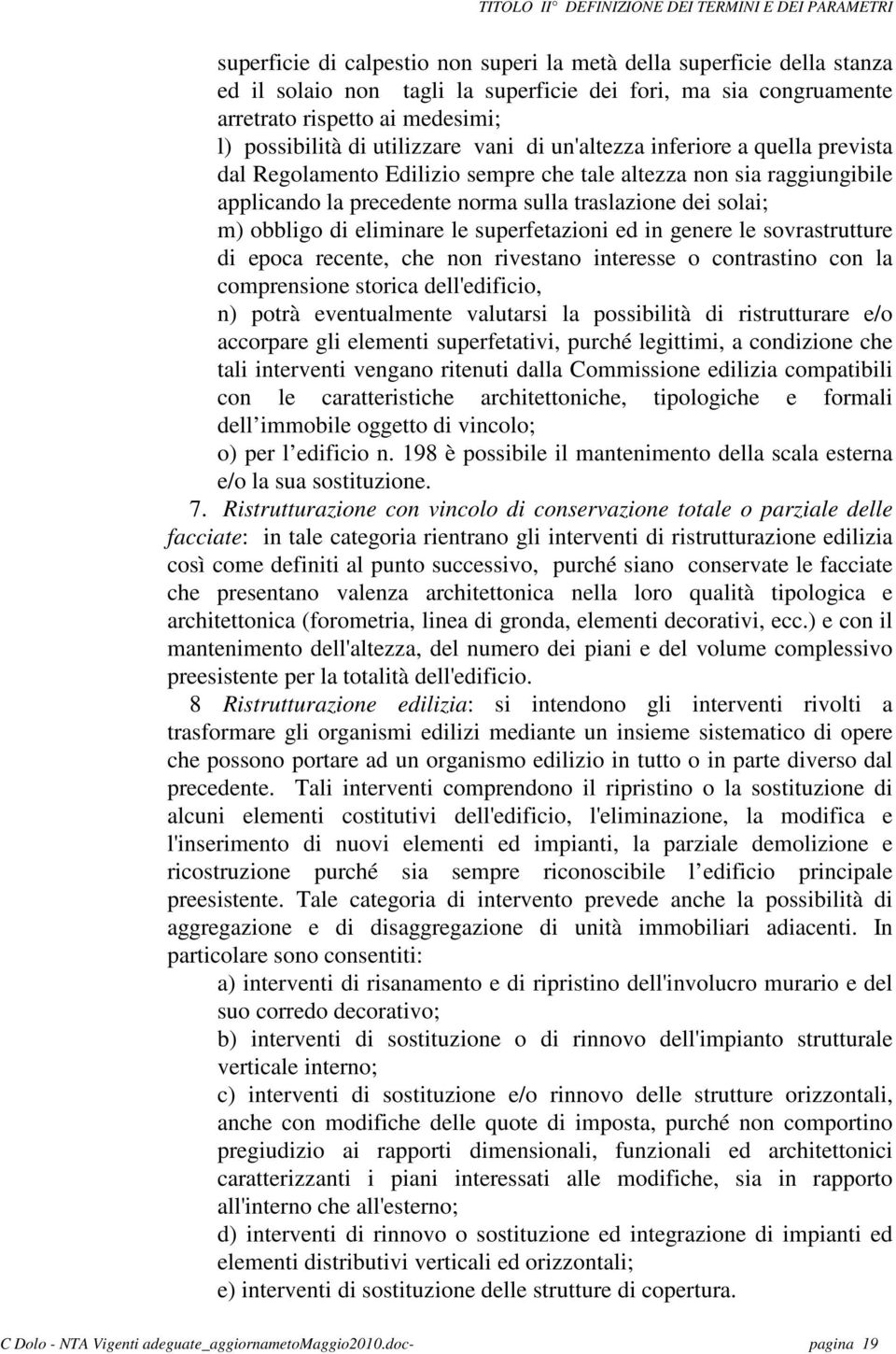 sulla traslazione dei solai; m) obbligo di eliminare le superfetazioni ed in genere le sovrastrutture di epoca recente, che non rivestano interesse o contrastino con la comprensione storica