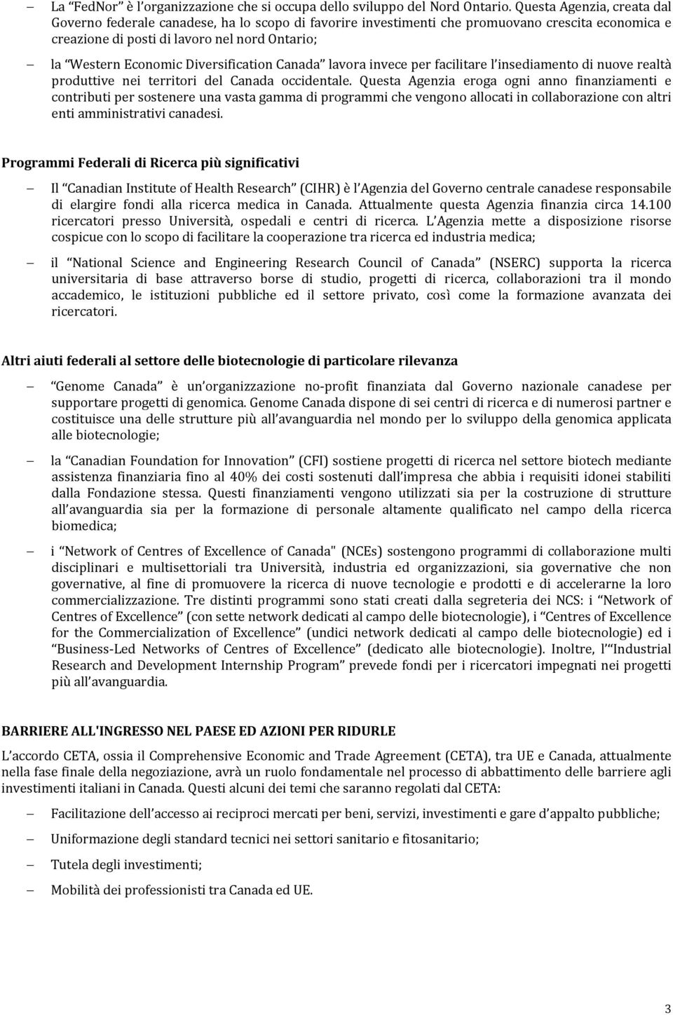 Diversification Canada lavora invece per facilitare l insediamento di nuove realtà produttive nei territori del Canada occidentale.