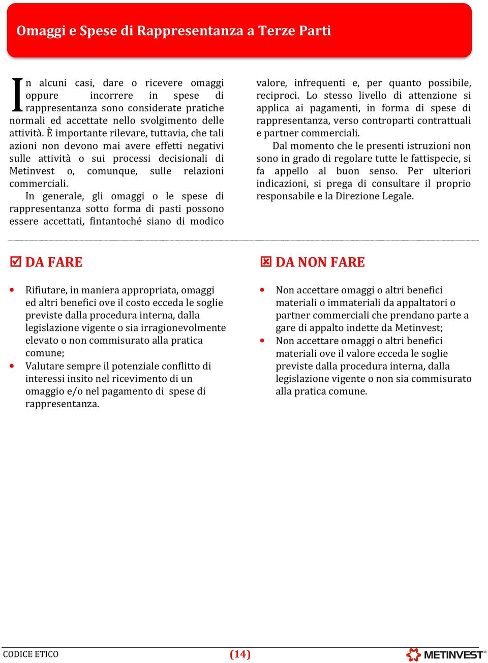 È importante rilevare, tuttavia, che tali azioni non devono mai avere effetti negativi sulle attività o sui processi decisionali di Metinvest o, comunque, sulle relazioni commerciali.