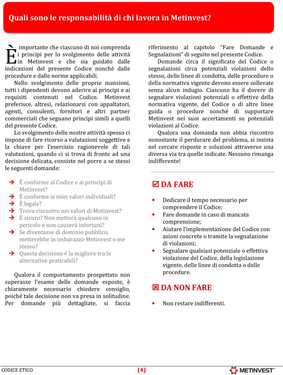 nonché dalle procedure e dalle norme applicabili. Nello svolgimento delle proprie mansioni, tutti i dipendenti devono aderire ai principi e ai requisiti contenuti nel Codice.