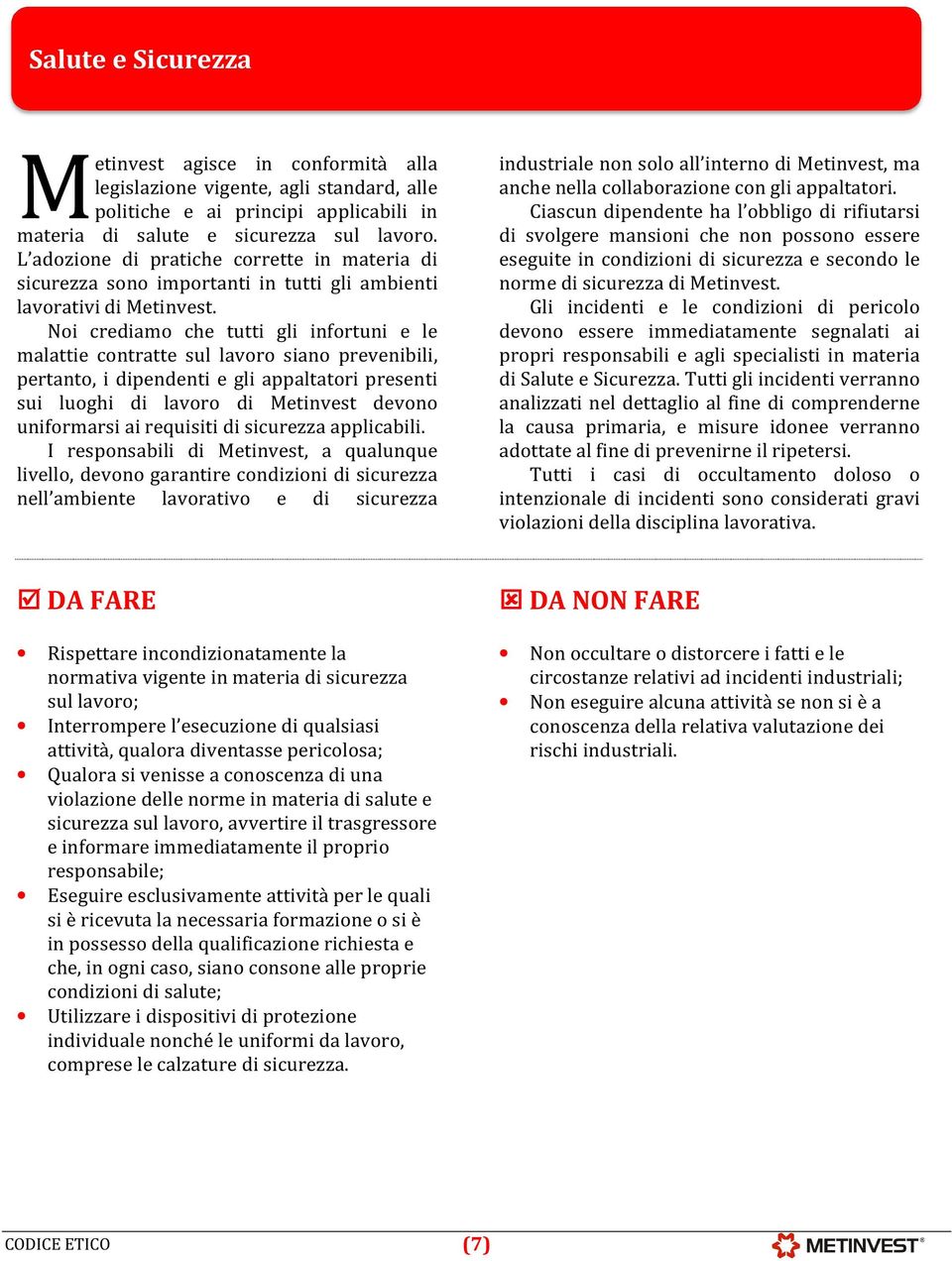 Noi crediamo che tutti gli infortuni e le malattie contratte sul lavoro siano prevenibili, pertanto, i dipendenti e gli appaltatori presenti sui luoghi di lavoro di Metinvest devono uniformarsi ai