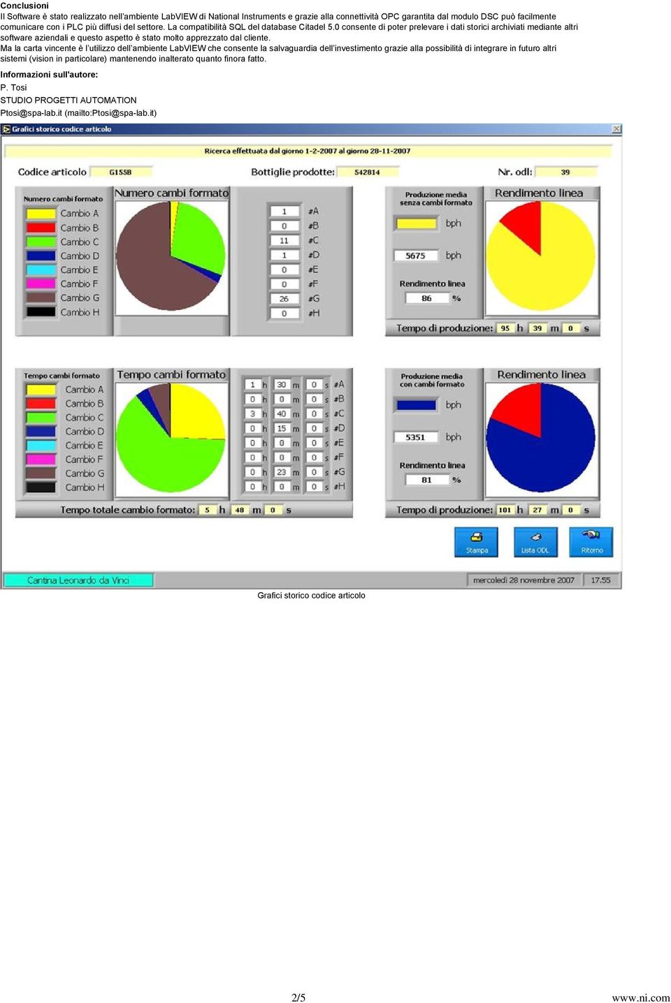 0 consente di poter prelevare i dati storici archiviati mediante altri software aziendali e questo aspetto è stato molto apprezzato dal cliente.