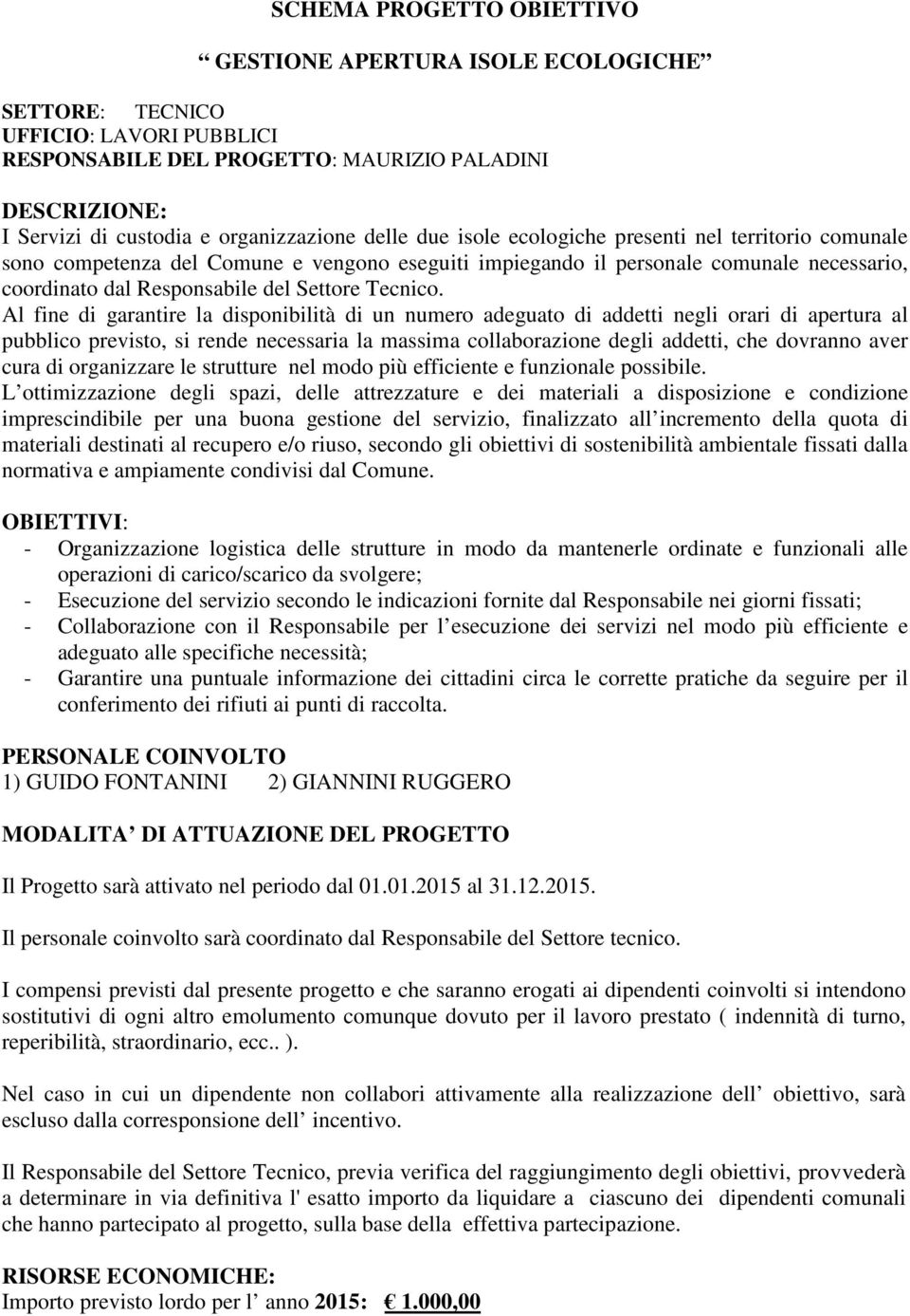 Al fine di garantire la disponibilità di un numero adeguato di addetti negli orari di apertura al pubblico previsto, si rende necessaria la massima collaborazione degli addetti, che dovranno aver