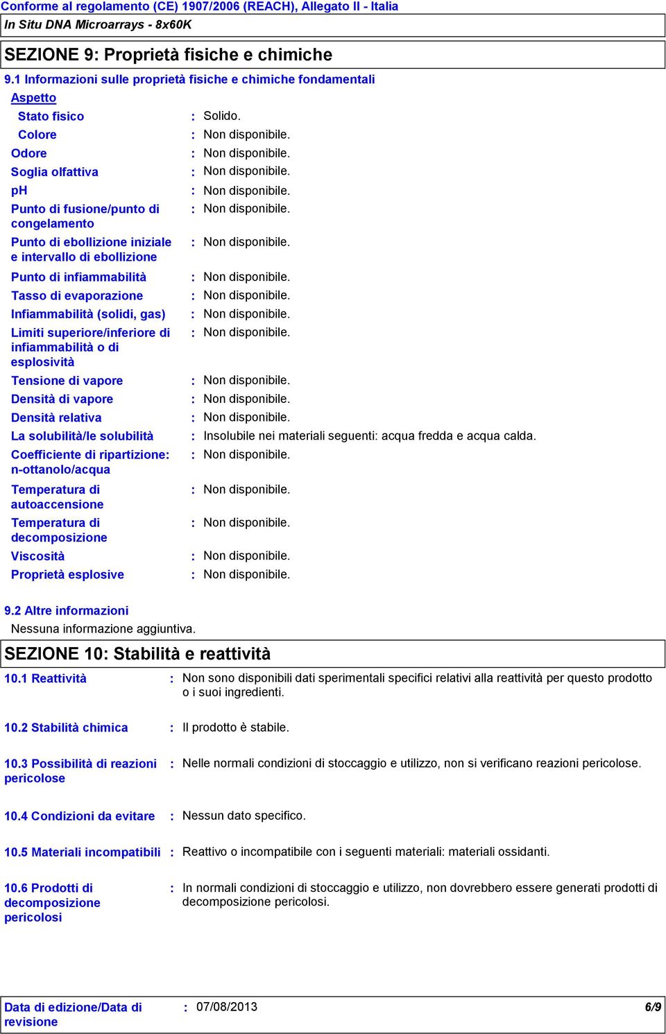 di ebollizione Punto di infiammabilità Tasso di evaporazione Infiammabilità (solidi, gas) Limiti superiore/inferiore di infiammabilità o di esplosività Tensione di vapore Densità di vapore Densità